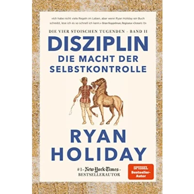 Abbildung von Disziplin Die Macht der Selbstkontrolle: Selbstkontrolle. Stoizismus für mehr Willenskraft, Mäßigung, Gelassenheit und Glück (Die vier stoischen Tugenden, Band 2)