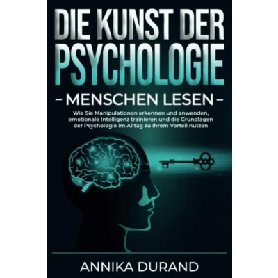Abbildung von die KUNST der Psychologie Menschen lesen: Wie Sie Manipulationen erkennen und anwenden, emotionale Intelligenz trainieren Grundlagen im Alltag zu Ihrem Vorteil nutzen
