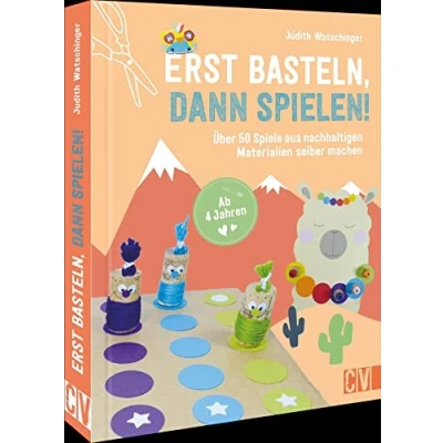 Abbildung von Bastelbuch Kinder Erst basteln, dann spielen!: Über 50 Spiele aus nachhaltigen Materialien selber machen. Für ab 4 Jahren.