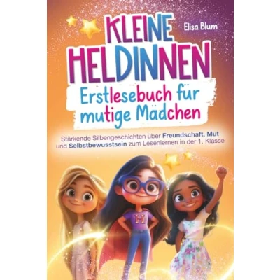 Abbildung von Kleine Heldinnen Erstlesebuch für mutige Mädchen: Stärkende Silbengeschichten über Freundschaft, Mut und Selbstbewusstsein zum Lesenlernen in der 1. Klasse