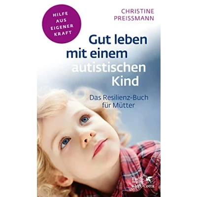 Abbildung von Gut leben mit einem autistischen Kind (Fachratgeber Klett Cotta, Bd.): Das Resilienz Buch für Mütter Cotta: Hilfe aus eigener Kraft)