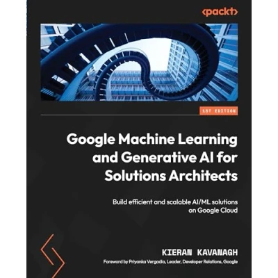 Abbildung von Google Machine Learning and Generative AI for solutions Architects: Build efficient scalable AI/ML on Cloud