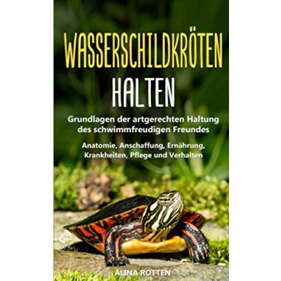Abbildung von Wasserschildkröten halten: Grundlagen der artgerechten Haltung des schwimmfreudigen Freundes Anatomie, Anschaffung, Ernährung, Krankheiten, Pflege und Verhalten