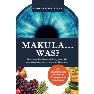 Abbildung von MAKULA...WAS?: Alles, was Sie wissen sollten, wenn von Makuladegeneration betroffen sind Ein ganzheitlicher Ansatz zur Therapie und Ernährung