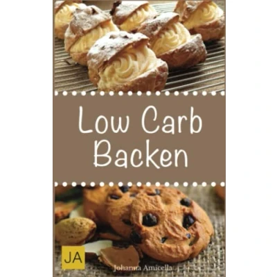 Abbildung von Low Carb Backen: Leckere, schnelle und einfache Back Rezepte die Ihnen dabei helfen nervenden Kilos loszuwerden!: Mit kohlenhydratfreien Rezepten schnell einfach abnehmen!