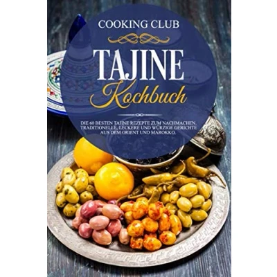 Abbildung von Tajine Kochbuch: Die 60 besten Rezepte zum Nachmachen. Traditionelle, leckere und würzige Gerichte aus dem Orient Marokko.