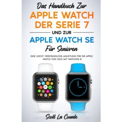 Abbildung von Das Handbuch Zur Apple Watch Der Serie 7 Und Se Für Senioren: Eine Leicht Verständliche Anleitung Die Von 2021 Mit Watchos 8
