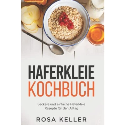 Abbildung von Haferkleie Kochbuch: Leckere und einfache Rezepte für den Alltag