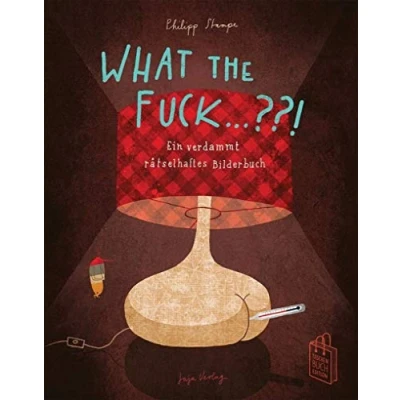 Abbildung von What the Fuck ...?!: Ein verdammt rätselhaftes Bilderbuch