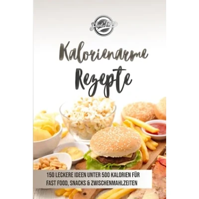 Abbildung von Kalorienarme Rezepte: 150 leckere Ideen unter 500 Kalorien für Fast Food, Snacks &amp; Zwischenmahlzeiten Abnehmen mit kalorienarmer Ernährung