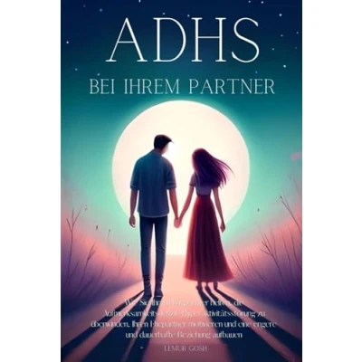 Abbildung von adhs bei Ihrem Partner: Wie Sie Ehepartner helfen, die Aufmerksamkeitsdefizit Hyperaktivitätsstörung zu überwinden, Ihren motivieren ... Beziehung aufbauen (lernen buch, Band 1)