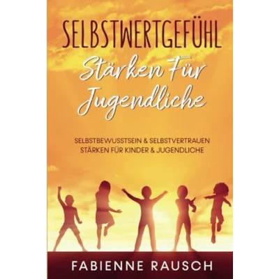 Abbildung von Selbstwertgefühl stärken für Jugendliche: Selbstbewusstsein &amp; Selbstvertrauen Kinder und Jugendliche