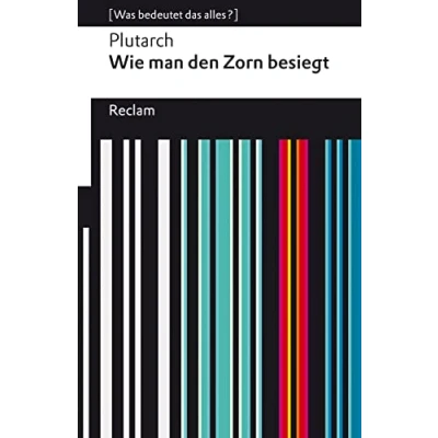 Abbildung von Wie man den Zorn besiegt. [Was bedeutet das alles?]: Plutarch Erläuterungen; Denkanstöße; Analyse 14274 Neuübersetzung (Reclams Universal Bibliothek)