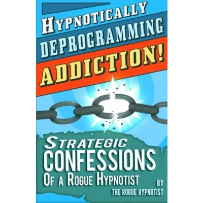 Abbildung von Hypnotically Deprogramming Addiction Strategic Confessions of a Rogue Hypnotist!