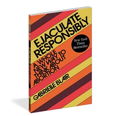 Abbildung von Ejaculate Responsibly: A Whole New Way to Think About Abortion