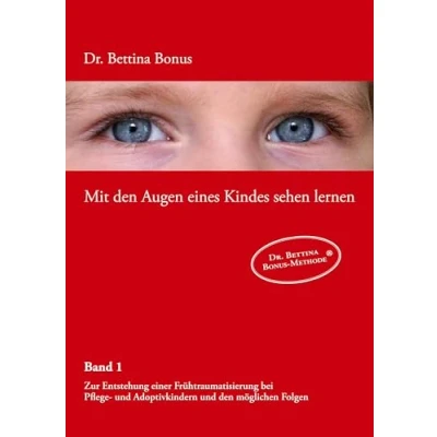 Abbildung von Mit den Augen eines Kindes sehen lernen Bd.1: Zur Entstehung einer Frühtraumatisierung bei Pflege und Adoptivkindern