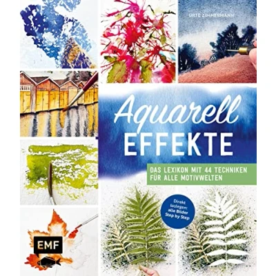 Abbildung von Aquarell Effekte: Das Lexikon mit 44 Techniken für alle Motivwelten Direkt loslegen: Bilder Step by