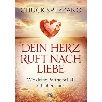 Abbildung von Dein Herz ruft nach Liebe: Wie deine Partnerschaft erblühen kann. Mit Perspektivwechsel Beziehungen stärken &amp; sich selbst finden. Ein Chuck Spezzano Buch