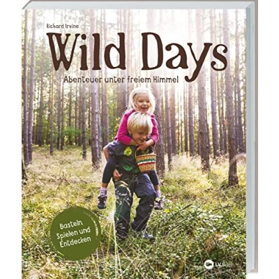 Abbildung von Wild Days: Abenteuer unter freiem Himmel. Outdoor Aktivitäten Für kleine Abenteurer. Basteln, Spielen, Entdecken: 50 Ideen Familien und ... &amp; Schule. Kinder von 5 bis 10 Jahren.