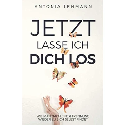 Abbildung von Jetzt lasse ich dich los: Wie man nach einer Trennung wieder zu sich selbst findet