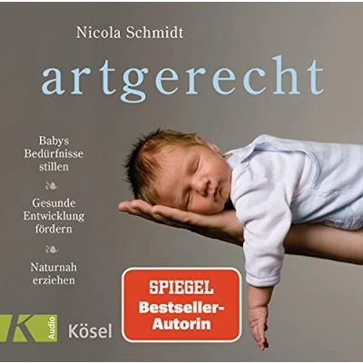 Abbildung von artgerecht: Babys Bedürfnisse stillen. Gesunde Entwicklung fördern. Naturnah erziehen (Die &quot;artgerecht&quot; Reihe von Nicola Schmidt, Band 9)