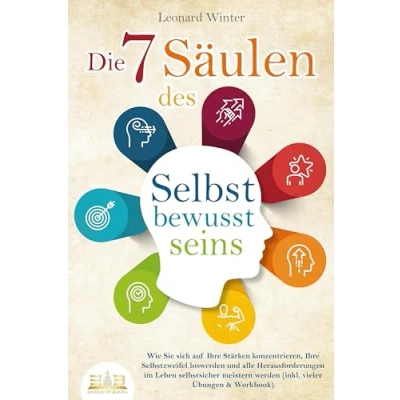 Abbildung von Die 7 Säulen des Selbstbewusstseins: Wie Sie sich auf Ihre Stärken konzentrieren, Selbstzweifel loswerden und alle Herausforderungen im Leben selbstsicher meistern (inkl. Übungen Workbook)