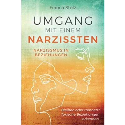 Abbildung von Umgang mit einem Narzissten Narzissmus in Beziehungen: Bleiben oder trennen? Toxische Beziehungen erkennen. Wie Sie eine Entscheidung treffen können und wieder glücklich werden