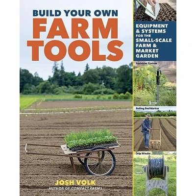 Abbildung von Build Your Own Farm Tools: Equipment &amp; Systems for the Small Scale Market Garden