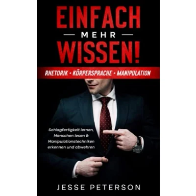 Abbildung von Einfach mehr Wissen! Rhetorik Körpersprache Manipulation: Schlagfertigkeit lernen, Menschen lesen &amp; Manipulationstechniken erkennen und abwehren ... Manipulation Psychologie, Band 1)