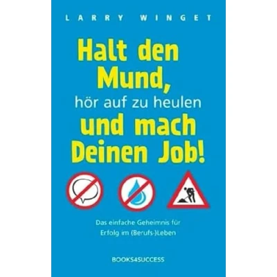 Abbildung von Halt den Mund, hör auf zu heulen und mach Deinen Job!: Das einfache Geheimnis für Erfolg im (Berufs )Leben