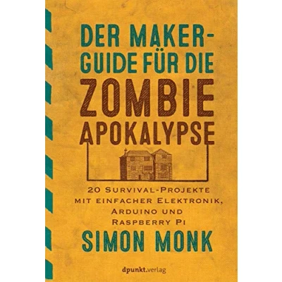 Abbildung von Der Maker Guide für die Zombie Apokalypse: 20 Survival Projekte mit einfacher Elektronik, Arduino und Raspberry Pi (Edition Make:)