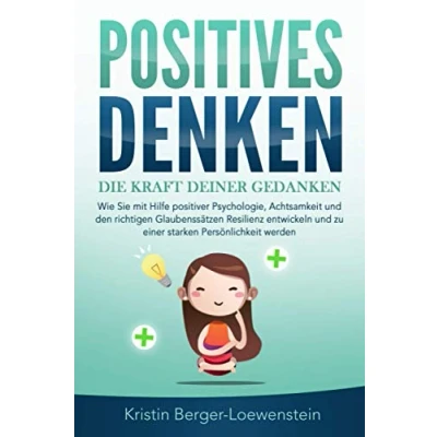 Abbildung von POSITIVES DENKEN Die Kraft Deiner Gedanken: Wie Sie mit Hilfe positiver Psychologie, Achtsamkeit und den richtigen Glaubenssätzen Resilienz entwickeln zu einer starken Persönlichkeit werden