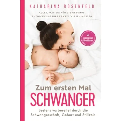 Abbildung von Zum ersten Mal schwanger: Alles, was Sie für die gesunde Entwicklung Ihres Babys wissen müssen. Bestens vorbereitet durch Schwangerschaft, Geburt und Stillzeit Mit praktischen Checklisten