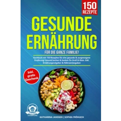 Abbildung von gesunde Ernährung für die ganze Familie!: Kochbuch mit 150 Rezepten eine &amp; ausgewogene Ernährung! Gesund kochen backen Groß Klein. Inkl. Ernährungsratgeber Nährwertangaben