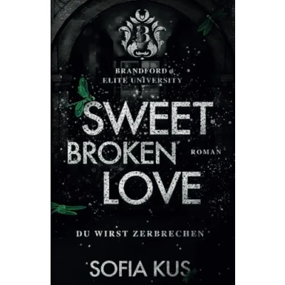 Abbildung von Sweet Broken Love: Brandford Elite University Bully Romance Enemies To Lovers