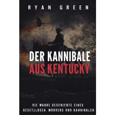 Abbildung von Der Kannibale Aus Kentucky: Die Wahre Geschichte Eines Gesetzlosen, Mörders Und Kannibalen (Wahres Verbrechen)