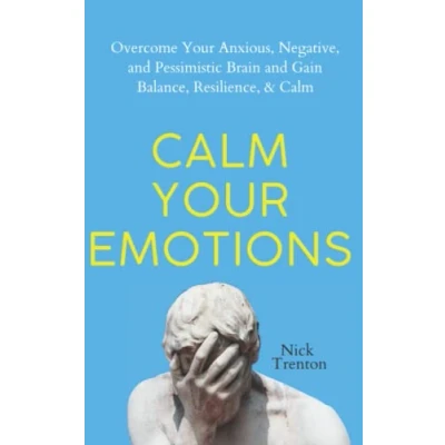 Abbildung von Calm Your Emotions: Overcome Anxious, Negative, and Pessimistic Brain Find Balance, Resilience, &amp; (The Path to Calm, Band 10)