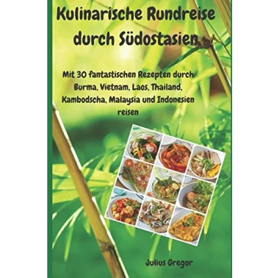 Abbildung von Kulinarische Rundreise durch Südostasien: Mit 30 fantastischen Rezepten Burma, Vietnam, Laos, Thailand, Kambodscha, Malaysia und Indonesien reisen