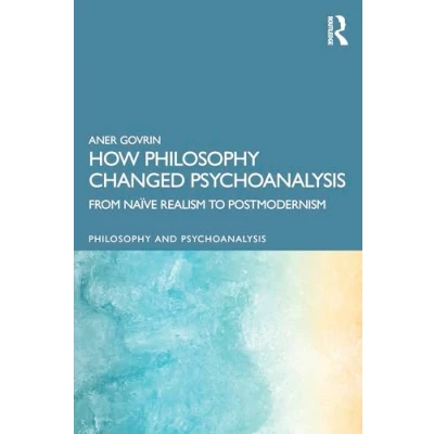 Abbildung von How Philosophy Changed Psychoanalysis: From Naïve Realism to Postmodernism (Philosophy and Psychoanalysis)