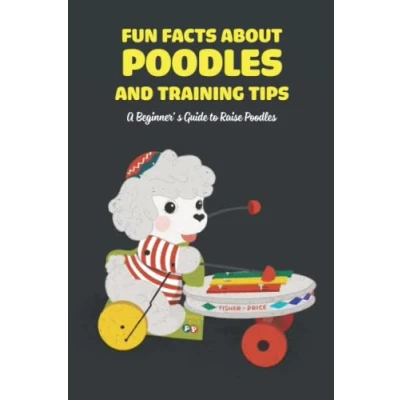 Abbildung von Fun Facts about Poodles and Training Tips: A Beginner’ s Guide to Raise