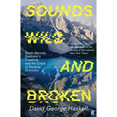 Abbildung von Sounds Wild and Broken: Sonic Marvels, Evolution&#039;s Creativity, the Crisis of Sensory Extinction