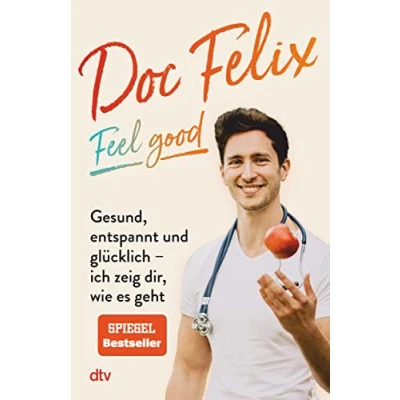 Abbildung von Doc Felix Feel good: Gesund, entspannt und glücklich ich zeig dir, wie es geht Das erste Buch des sympathischen TikTok Arztes