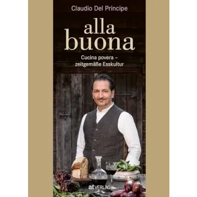 Abbildung von alla buona: Cucina povera zeitgemäße Esskultur. Traditionelle italienische Küche, neu interpretiert. Köstliche &amp; ressourcenschonende Rezepte von Claudio Del Principe