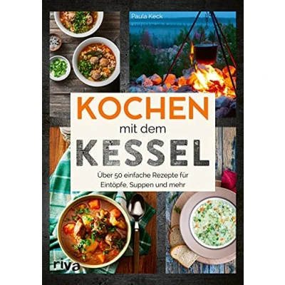 Abbildung von Kochen mit dem Kessel: 50 einfache Rezepte für Eintöpfe, Suppen und mehr. Kesselrezepte Outdoor Camping. Klassiker internationale Gerichte