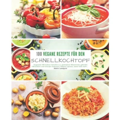 Abbildung von 100 Vegane Rezepte für den Schnellkochtopf: Insgesamt leckere Gerichte u.a. glutenfreie Minestrone, gekochte Okraschote und scharfes Schwarze ... Kochen mit dem Schnellkochtopf, Band 3)