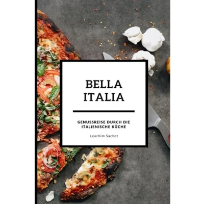 Abbildung von Bella Italia Genussreise durch die italienische Küche: Das kompakte Kochbuch für alle Italienliebhaber (Genussreise französische und Küche, Band 3)