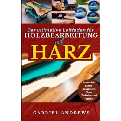 Abbildung von Der ultimative Leitfaden für Holzbearbeitung mit Harz: Schritt Anleitungen, Tipps, Techniken und Projekte