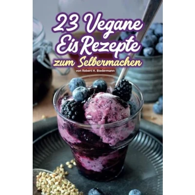 Abbildung von 23 vegane Eis Rezepte zum Selbermachen mit der Eismaschine oder Eisformen: Jetzt ein Eis! leckere Eisrezepte für die Zubereitung von ... Eis, dass man unbeschwert genießen kann