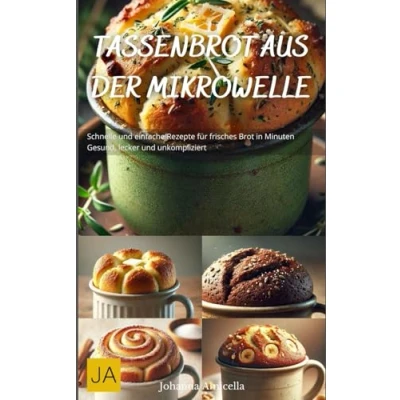 Abbildung von Tassenbrot aus der Mikrowelle: Schnelle und einfache Rezepte für frisches Brot in Minuten Gesund, lecker unkompliziert