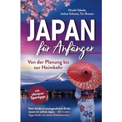 Abbildung von Japan für Anfänger von der Planung bis zur Heimkehr: Dein Guide zu unvergesslichen Erlebnissen im echten mit Insider Tipps direkt einem Einheimischen inkl. cleverer Spartipps